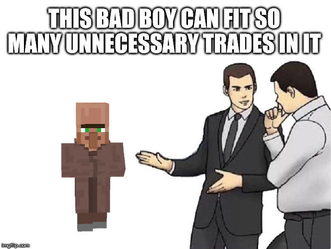 Car Salesman Slaps Hood | THIS BAD BOY CAN FIT SO MANY UNNECESSARY TRADES IN IT | image tagged in memes,car salesman slaps hood,minecraft | made w/ Imgflip meme maker