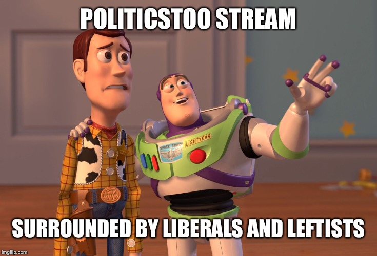 Flip myths, finding liberal memes on a front page somewhere. | POLITICSTOO STREAM; SURROUNDED BY LIBERALS AND LEFTISTS | image tagged in memes,x x everywhere | made w/ Imgflip meme maker