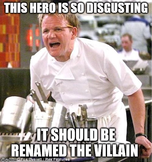 Chef Gordon Ramsay Meme | THIS HERO IS SO DISGUSTING; IT SHOULD BE RENAMED THE VILLAIN | image tagged in chef gordon ramsay,food,sandwich | made w/ Imgflip meme maker