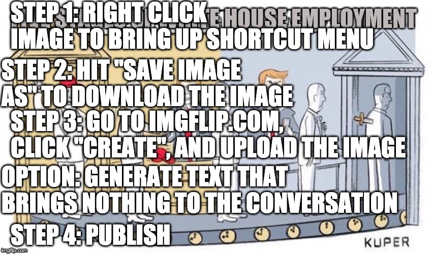 STEP 1: RIGHT CLICK IMAGE TO BRING UP SHORTCUT MENU STEP 2: HIT "SAVE IMAGE AS" TO DOWNLOAD THE IMAGE STEP 3: GO TO IMGFLIP.COM, CLICK "CREA | made w/ Imgflip meme maker