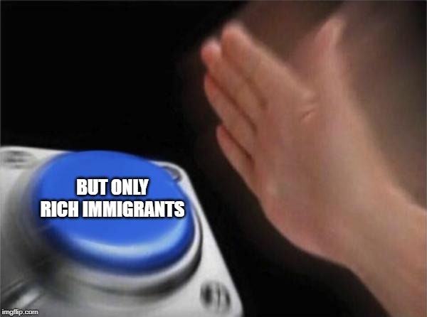Blank Nut Button Meme | BUT ONLY RICH IMMIGRANTS | image tagged in memes,blank nut button | made w/ Imgflip meme maker