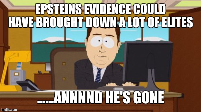 Aaaaand Its Gone | EPSTEINS EVIDENCE COULD HAVE BROUGHT DOWN A LOT OF ELITES; ......ANNNND HE'S GONE | image tagged in memes,aaaaand its gone | made w/ Imgflip meme maker