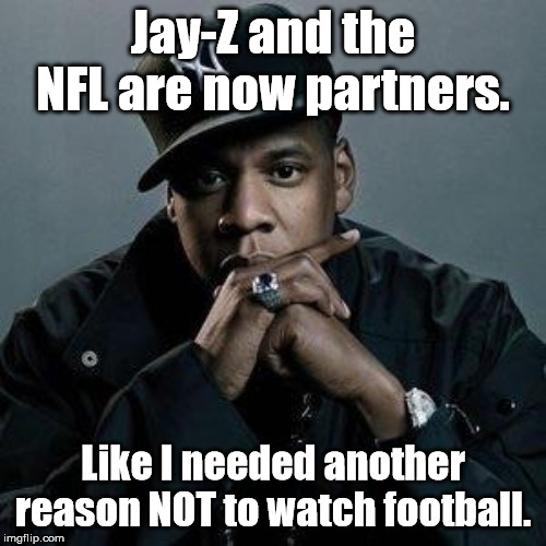 Really???? | Jay-Z and the NFL are now partners. Like I needed another reason NOT to watch football. | image tagged in jay z,nfl football | made w/ Imgflip meme maker