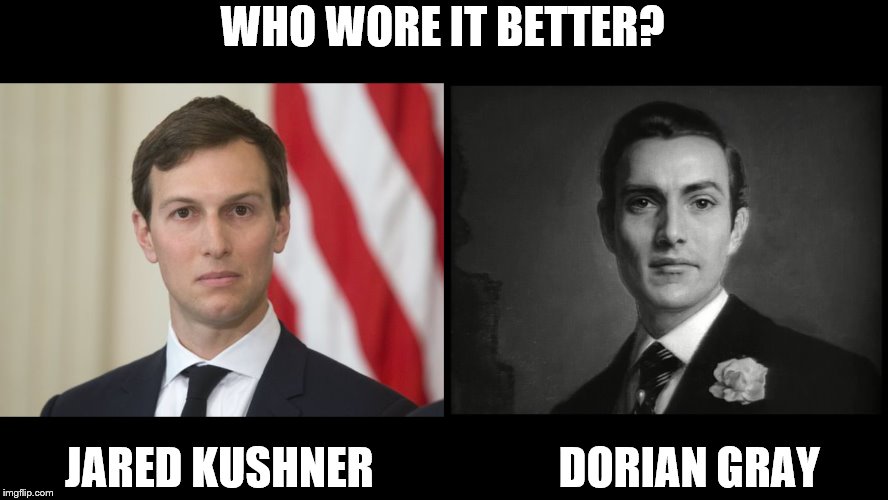 WHO WORE IT BETTER? JARED KUSHNER                     DORIAN GRAY | image tagged in dorian gray,who wore it better | made w/ Imgflip meme maker