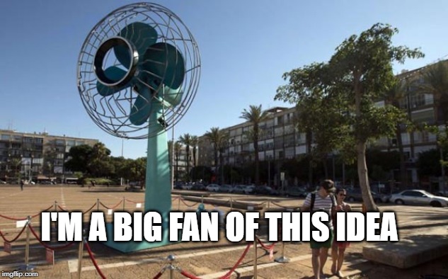 Big fan | I'M A BIG FAN OF THIS IDEA | image tagged in big fan | made w/ Imgflip meme maker