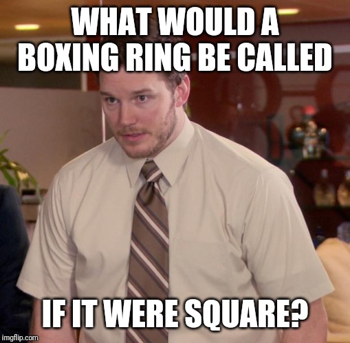 Afraid To Ask Andy | WHAT WOULD A BOXING RING BE CALLED; IF IT WERE SQUARE? | image tagged in memes,afraid to ask andy | made w/ Imgflip meme maker