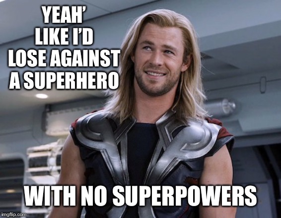 YEAH’ LIKE I’D LOSE AGAINST A SUPERHERO WITH NO SUPERPOWERS | made w/ Imgflip meme maker