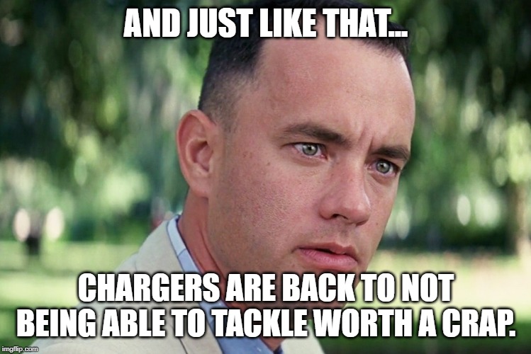 It's that time of year again - Chargers football | AND JUST LIKE THAT... CHARGERS ARE BACK TO NOT BEING ABLE TO TACKLE WORTH A CRAP. | image tagged in memes,and just like that,los angeles chargers,football,crap,forrest gump week | made w/ Imgflip meme maker