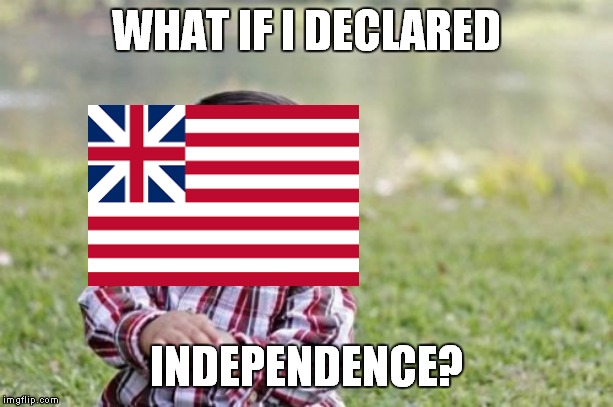 Evil Toddler | WHAT IF I DECLARED; INDEPENDENCE? | image tagged in memes,evil toddler | made w/ Imgflip meme maker