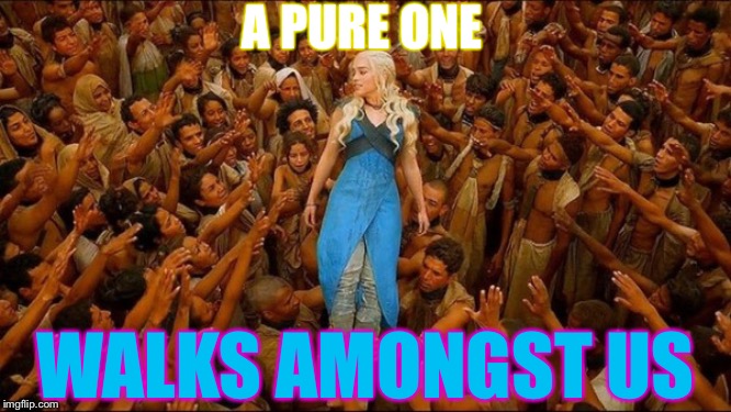 worship | A PURE ONE WALKS AMONGST US | image tagged in worship | made w/ Imgflip meme maker