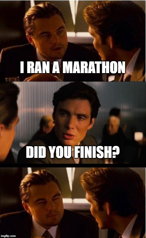 Inception | I RAN A MARATHON; DID YOU FINISH? | image tagged in memes,inception | made w/ Imgflip meme maker