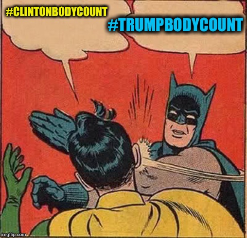 Batman Slapping Robin Meme | #CLINTONBODYCOUNT #TRUMPBODYCOUNT | image tagged in memes,batman slapping robin | made w/ Imgflip meme maker