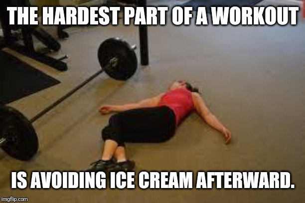 Workout | THE HARDEST PART OF A WORKOUT; IS AVOIDING ICE CREAM AFTERWARD. | image tagged in workout | made w/ Imgflip meme maker