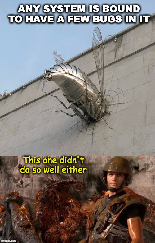 MILITARY AUTONOMOUS SUPER DRONE FAIL | ANY SYSTEM IS BOUND TO HAVE A FEW BUGS IN IT; This one didn't do so well either | image tagged in drone,bug,satire,funny picture,starship troopers | made w/ Imgflip meme maker