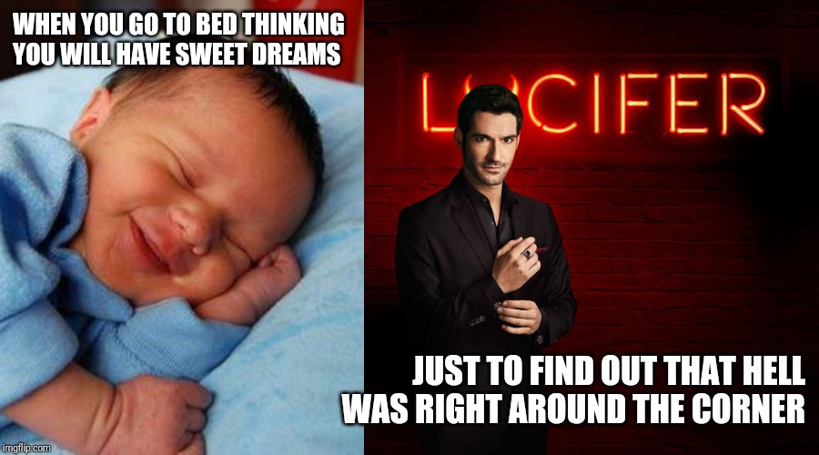 WHEN YOU GO TO BED THINKING YOU WILL HAVE SWEET DREAMS; JUST TO FIND OUT THAT HELL WAS RIGHT AROUND THE CORNER | image tagged in sleeping baby laughing,lucifer | made w/ Imgflip meme maker