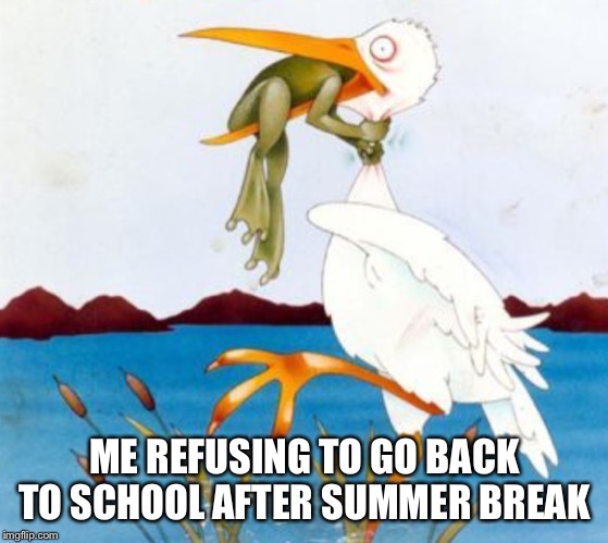 ME REFUSING TO GO BACK TO SCHOOL AFTER SUMMER BREAK | image tagged in school,summer,funny meme,oh no,back to school | made w/ Imgflip meme maker