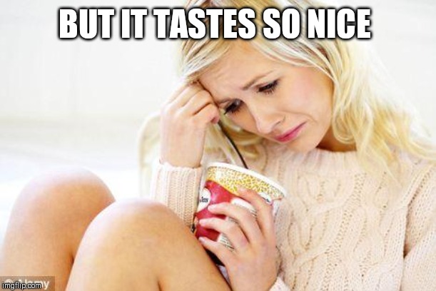 crying woman eating ice cream | BUT IT TASTES SO NICE | image tagged in crying woman eating ice cream | made w/ Imgflip meme maker