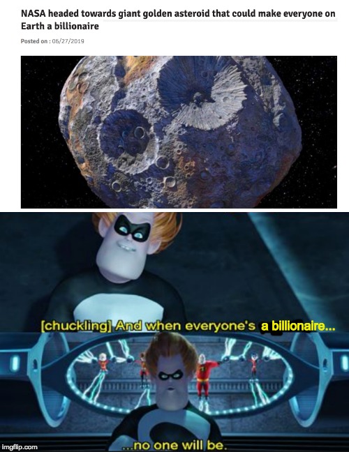 NASA's real plan... | a billionaire... | image tagged in syndrome,billionaire,asteroid,gold | made w/ Imgflip meme maker