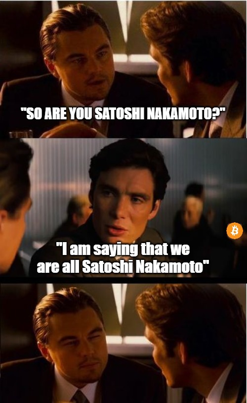 Who Is Satoshi Nakamoto? |  "SO ARE YOU SATOSHI NAKAMOTO?"; "I am saying that we are all Satoshi Nakamoto" | image tagged in memes,inception,leonardo dicaprio,bitcoin,satoshi nakamoto | made w/ Imgflip meme maker