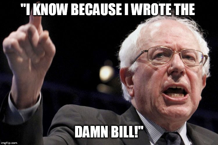 Bernie Sanders | "I KNOW BECAUSE I WROTE THE DAMN BILL!" | image tagged in bernie sanders | made w/ Imgflip meme maker