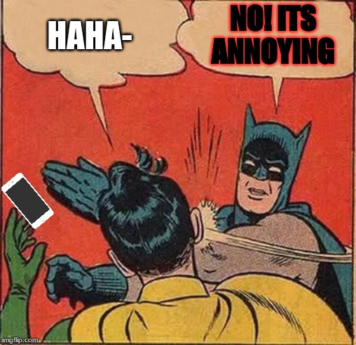 Batman Slapping Robin Meme | HAHA- NO! ITS ANNOYING | image tagged in memes,batman slapping robin | made w/ Imgflip meme maker