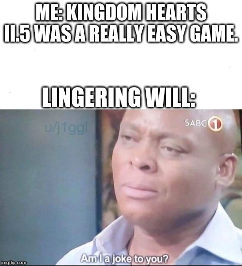 Lingering Will is too forgotten | ME: KINGDOM HEARTS II.5 WAS A REALLY EASY GAME. LINGERING WILL: | image tagged in am i a joke to you,kingdom hearts | made w/ Imgflip meme maker