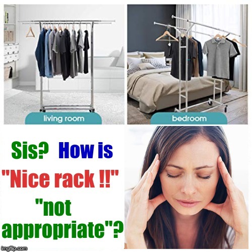 Why doesn't my sister want me complimenting furniture?? | Sis? How is "Nice Rack!!" "not appropriate"? | image tagged in memes,clueless,inappropriate,sisters,rick75230 | made w/ Imgflip meme maker