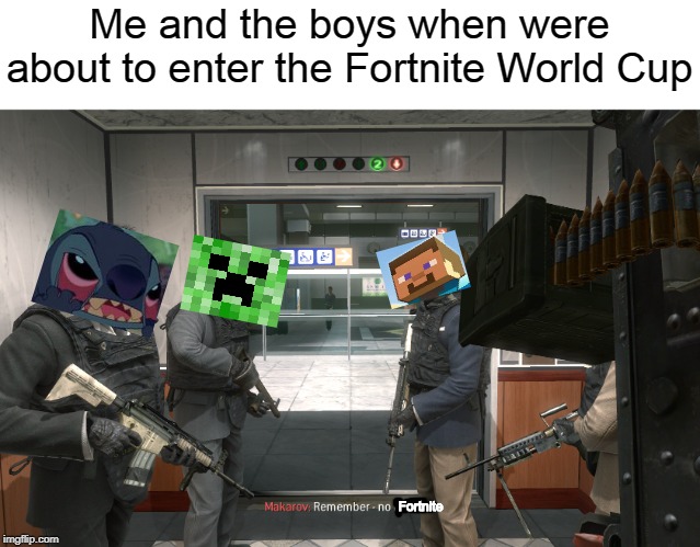 Minecraft Monday> Fortnite World Cup, Fortnite Friday. | Me and the boys when were about to enter the Fortnite World Cup; Fortnite | image tagged in remember no russian,minecraft,stitch,fortnite | made w/ Imgflip meme maker