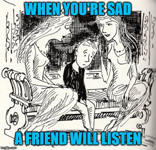 phantom tollbooth friendship | WHEN YOU'RE SAD; A FRIEND WILL LISTEN | image tagged in books | made w/ Imgflip meme maker