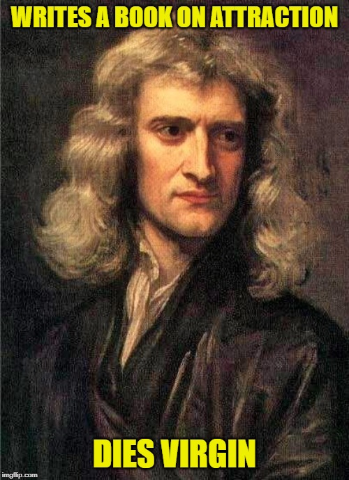 Newton | WRITES A BOOK ON ATTRACTION; DIES VIRGIN | image tagged in newton | made w/ Imgflip meme maker