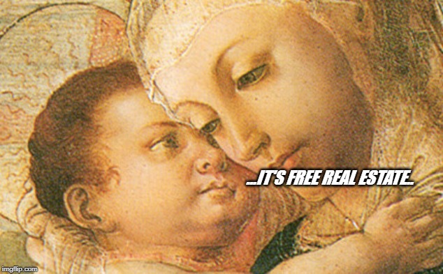 It's free real estate | ...IT'S FREE REAL ESTATE.. | image tagged in baby jesus,meme,medieval memes,painting | made w/ Imgflip meme maker