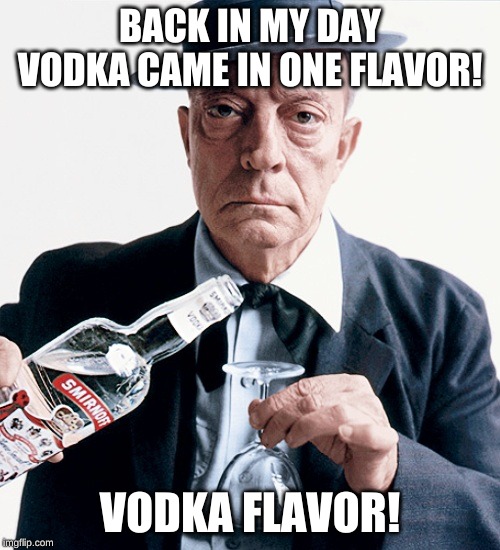 Buster vodka ad | BACK IN MY DAY VODKA CAME IN ONE FLAVOR! VODKA FLAVOR! | image tagged in buster vodka ad | made w/ Imgflip meme maker
