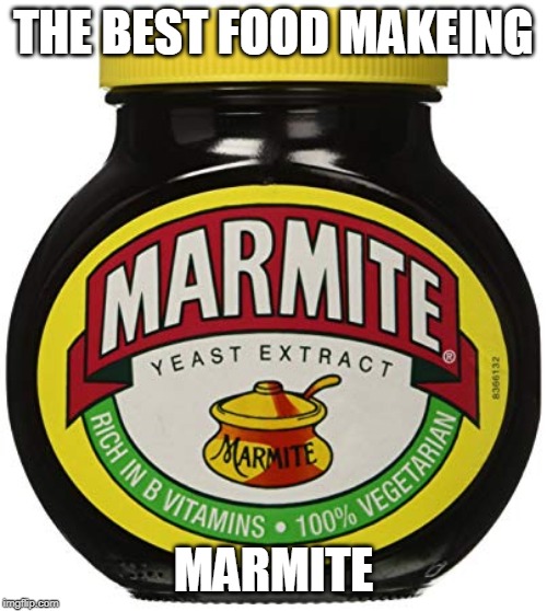 THE BEST FOOD MAKEING; MARMITE | made w/ Imgflip meme maker