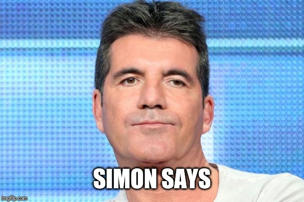 Simon Cowell Unimpressed | SIMON SAYS | image tagged in simon cowell unimpressed | made w/ Imgflip meme maker