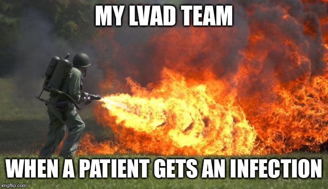 flamethrower | MY LVAD TEAM; WHEN A PATIENT GETS AN INFECTION | image tagged in flamethrower,kill it with fire,vad,hospital,infection | made w/ Imgflip meme maker