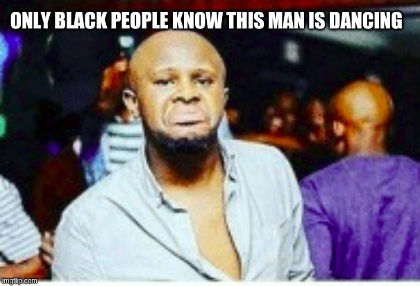  ONLY BLACK PEOPLE KNOW THIS MAN IS DANCING | image tagged in south africa,memes,funny,dancing,african,facial expressions | made w/ Imgflip meme maker