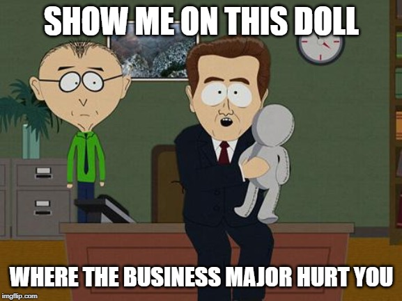 Show me on this doll | SHOW ME ON THIS DOLL; WHERE THE BUSINESS MAJOR HURT YOU | image tagged in show me on this doll | made w/ Imgflip meme maker