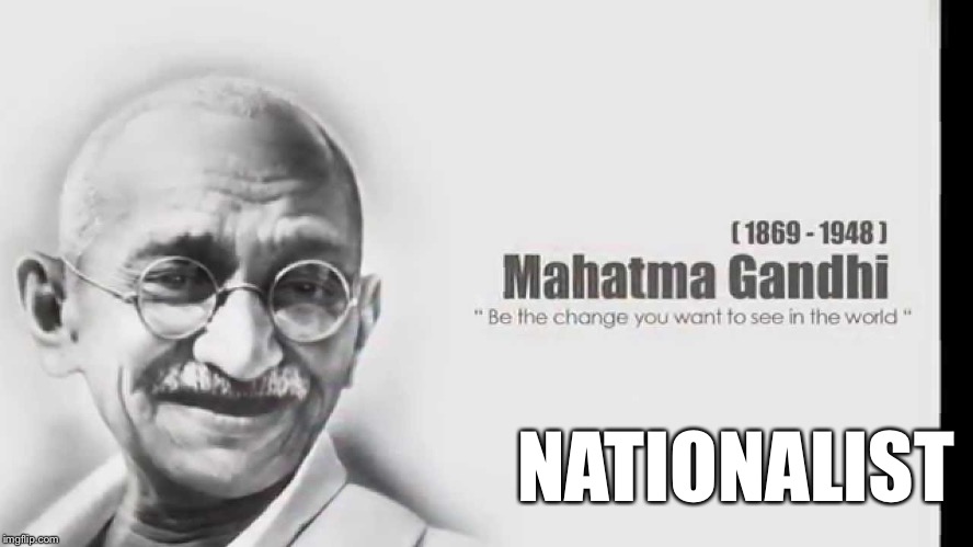 Gandhi Nationalist | NATIONALIST | image tagged in gandhi nationalist | made w/ Imgflip meme maker