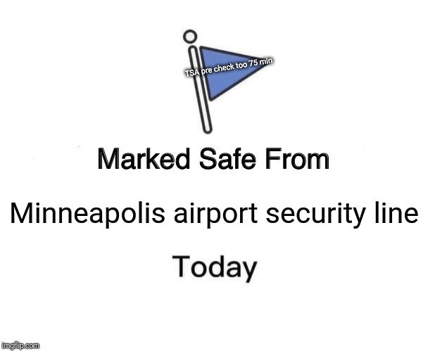 Marked Safe From Meme | TSA pre check too 75 min; Minneapolis airport security line | image tagged in memes,marked safe from | made w/ Imgflip meme maker