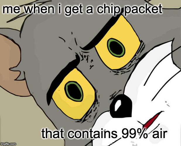 Unsettled Tom Meme | me when i get a chip packet; that contains 99% air | image tagged in memes,unsettled tom | made w/ Imgflip meme maker