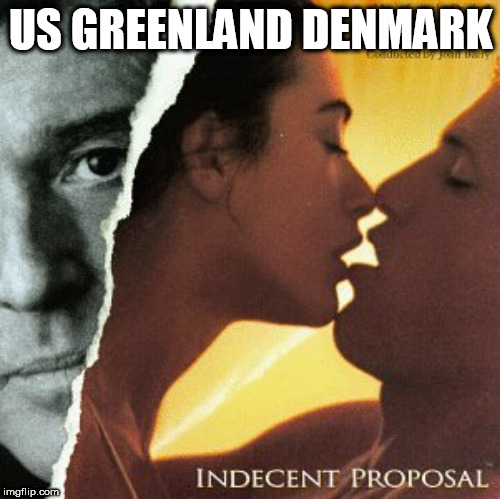 Indecent Proposal |  US GREENLAND DENMARK | image tagged in us,greenland,denmark | made w/ Imgflip meme maker