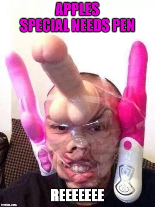 Dildos | APPLES SPECIAL NEEDS PEN REEEEEEE | image tagged in dildos | made w/ Imgflip meme maker