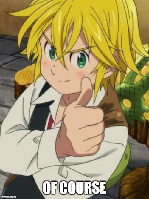 MELIODAS THUMBS UP | OF COURSE | image tagged in meliodas thumbs up | made w/ Imgflip meme maker