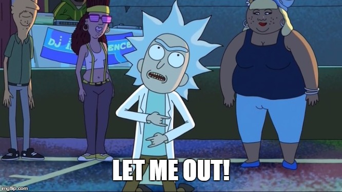 Tiny Rick (Rick and Morty) | LET ME OUT! | image tagged in tiny rick rick and morty | made w/ Imgflip meme maker