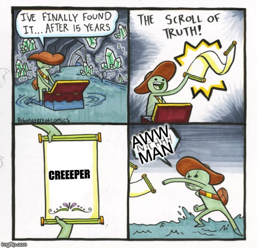 The Scroll Of Truth | AWW MAN; CREEEPER | image tagged in memes,the scroll of truth | made w/ Imgflip meme maker