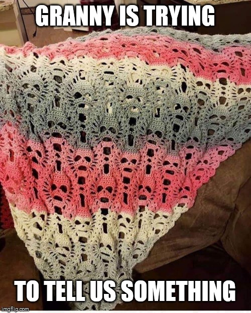 Skull quilt | GRANNY IS TRYING; TO TELL US SOMETHING | image tagged in skull quilt | made w/ Imgflip meme maker