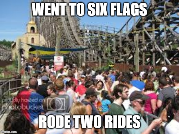 WENT TO SIX FLAGS RODE TWO RIDES | made w/ Imgflip meme maker