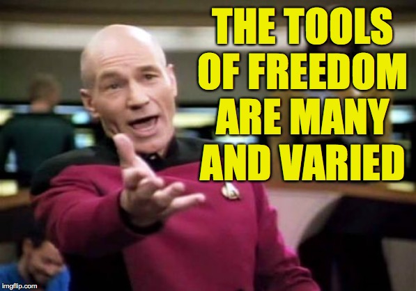 Picard Wtf Meme | THE TOOLS OF FREEDOM ARE MANY AND VARIED | image tagged in memes,picard wtf | made w/ Imgflip meme maker