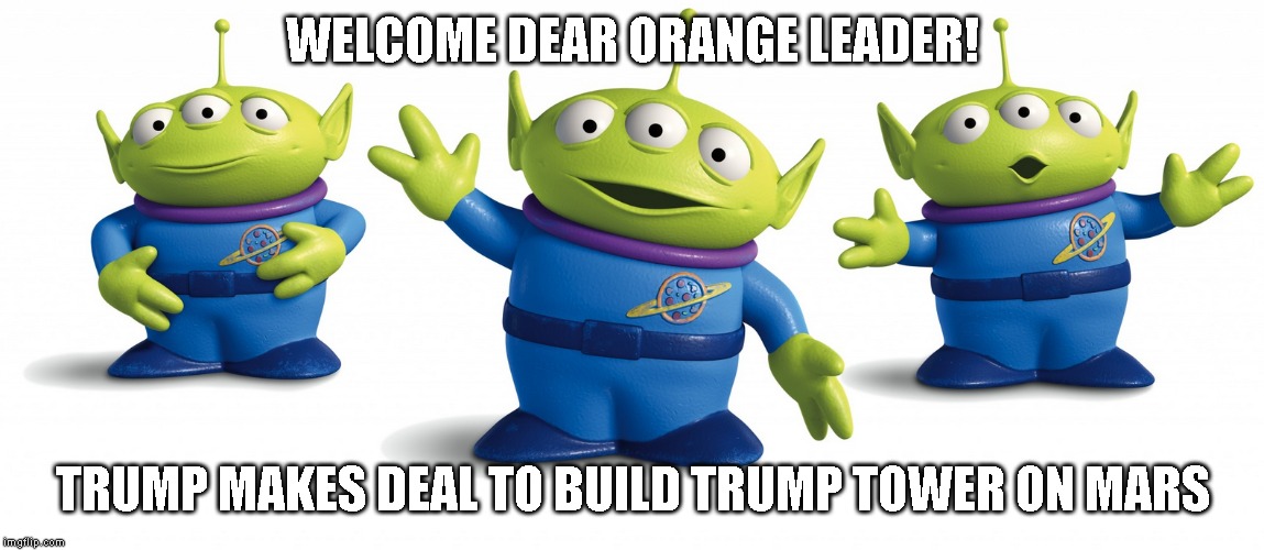 Insanity in Chief Decides Greenland is Too Cold for a Golf Course | WELCOME DEAR ORANGE LEADER! TRUMP MAKES DEAL TO BUILD TRUMP TOWER ON MARS | image tagged in donald trump is an idiot,crazy president,impeach trump,25th amendment,unstable genius,unfit for office | made w/ Imgflip meme maker
