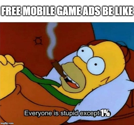 This is mobile game ads | FREE MOBILE GAME ADS BE LIKE; 1% | image tagged in everyone is stupid except me | made w/ Imgflip meme maker